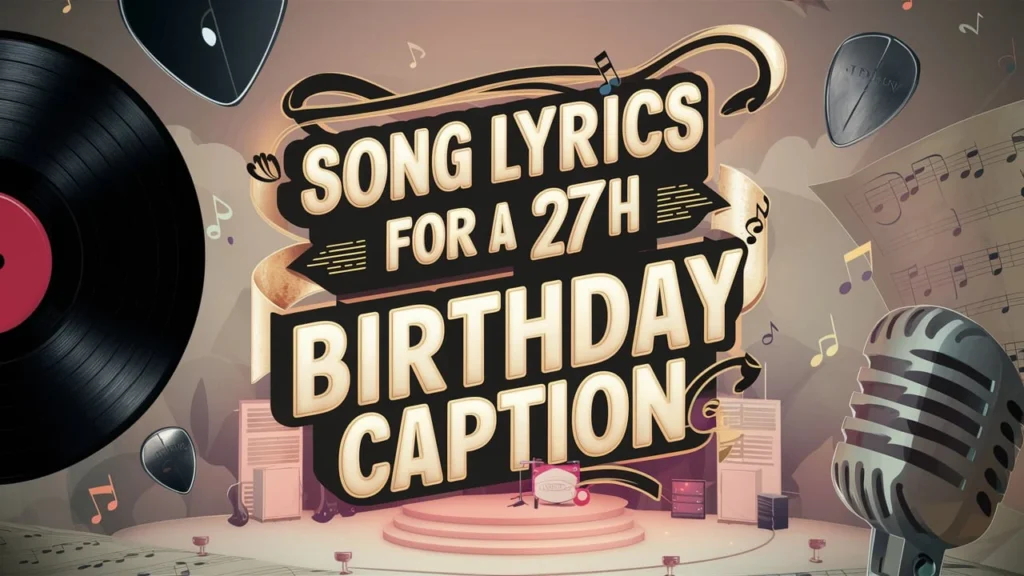 Song Lyrics for a 27th Birthday Caption